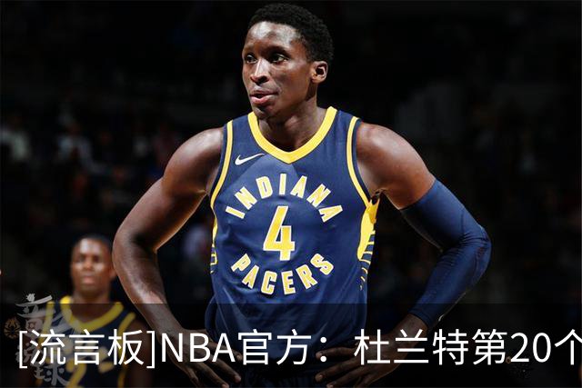 [流言板]NBA官方：杜兰特第20个赛季，差1047分超越科比升至历史第四